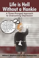 Life Is Hell Without a Hankie: A Three-Pronged Approach to Overcoming Depression 146270607X Book Cover