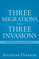 Three Migrations and Three Invasions: An Untold Indian History 1662870493 Book Cover