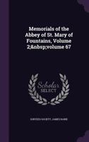Memorials of the Abbey of St. Mary of Fountains, Volume 2; Volume 67 1357225458 Book Cover