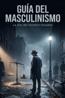 GUÍA PARA EL MASCULINISMO: La Voz del Hombre Invisible (Spanish Edition) B0H6RG95X6 Book Cover