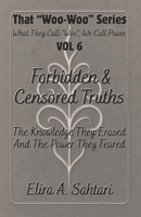 That Woo-Woo Series, Vol. 6: Forbidden & censored Truths: The Knowledge They Erased, The Power They Feared, The Awakening They Cannot Stop. B0FVG1S7CB Book Cover