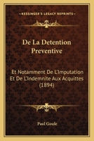 De La Detention Preventive: Et Notamment De L'Imputation Et De L'Indemnite Aux Acquittes (1894) 1147311315 Book Cover