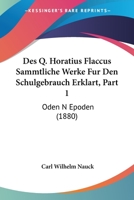 Des Q. Horatius Flaccus Sammtliche Werke Fur Den Schulgebrauch Erklart, Part 1: Oden N Epoden (1880) 1168161673 Book Cover