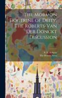 The Mormon Doctrine of Deity. The Roberts-Van Der Donckt Discussion 101955004X Book Cover