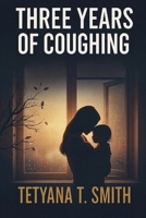 Three Years of Coughing: A Mother's Journey from a Three-Year Coughing to an Unexpected Answer B0G585TC2T Book Cover