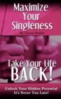 Maximize Your Singleness: Take Your Life Back! 1434384373 Book Cover