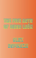 The Five Acts of Diego León 1940660580 Book Cover