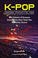 Kpop Innovation: The Future of Korean Innovation That Took the World by Storm 9811271712 Book Cover