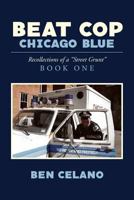 Beat Cop, Chicago Blue: Recollections of a Street Grunt Book One 1544077106 Book Cover