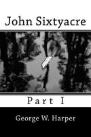 John Sixtyacre: Part I 1530051339 Book Cover