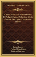 P. Rami Dialecticae Libris Duobus, Et Philippi Melan. Dialecticae Libris Quatuor Descriptae, Comparatio (1595) 1167008022 Book Cover