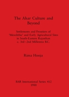 The Ahar Culture and Beyond: Settlements and Frontiers of "Mesolithic" and Early Agricultural Sites in South-Eastern Rajasthan, C. 3rd-2nd Millenni (Bar International Series) 086054530X Book Cover