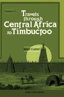 Travels Through Central Africa to Timbuctoo: And Across the Great Desert, to Morocco, Performed in the Years 1824-1828; Volume 2 1016210892 Book Cover