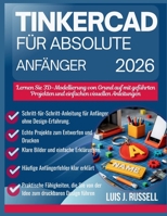 TINKERCAD FÜR ABSOLUTE ANFÄNGER 2026: Lernen Sie 3D-Modellierung von Grund auf mit geführten Projekten und einfachen visuellen Anleitungen (German Edition) B0GFDDB7M1 Book Cover