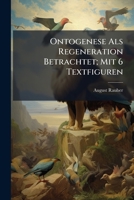 Ontogenese Als Regeneration Betrachtet: Mit 6 Textfiguren (1908) 1141595885 Book Cover