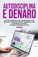 AUTODISCIPLINA E DENARO: LA GUIDA COMPLETA PER RAGGIUNGERE I TUOI OBIETTIVI FINANZIARI CON PIÙ CONSAPEVOLEZZA E PIÙ FORZA DI VOLONTÀ. (AZIENDE E ... della libertà finanziaria) B0BNNSL58N Book Cover
