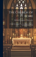 The Church of Rome: A View of the Peculiar Doctrines, Religious Worship, Ecclesiastical Polity, And 1022142909 Book Cover