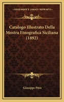 Catalogo Illustrato Della Mostra Etnografica Siciliana (1892) 116744843X Book Cover