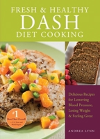 Fresh and Healthy DASH Diet Cooking: 101 Delicious Recipes for Lowering Blood Pressure, Losing Weight and Feeling Great 1612431143 Book Cover