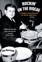 Rockin' On The Rideau: Ottawa's Golden Age of Rock and Roll 152559334X Book Cover