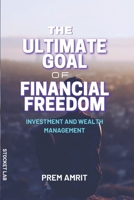 The ultimate goal of financial freedom: Investment and Wealth management B0BF31GKRT Book Cover