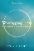 Worshipping Trinity: Coming Back to the Heart of Worship 1842273477 Book Cover