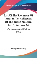 List Of The Specimens Of Birds In The Collection Of The British Museum, Part 3, Sections 3-4: Capitonidae And Picidae 1168054052 Book Cover