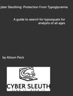 Cyber Sleuthing: Protect Your Company fomr Tuypoglycemia aka TypoSquats B0CHXQM73Y Book Cover