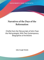 Narratives of the Days of the Reformation, Chiefly from the Manuscripts of John Foxe the Martyrologist: With Two Contemporary Biographies of Archbishop Cranmer 1162928409 Book Cover