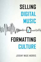 Selling Digital Music, Formatting Culture 0520287940 Book Cover