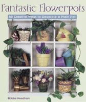 Fantastic Flowerpots: 50 Creative Ways to Decorate a Plan Pot 1579900658 Book Cover