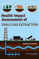 Health Impact Assessment of Shale Gas Extraction: Workshop Summary 030928791X Book Cover