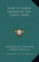 How To Know Grasses By The Leaves 0548693684 Book Cover