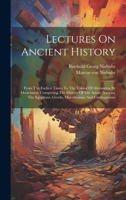 Lectures On Ancient History: From The Earliest Times To The Taking Of Alexandria By Octavianus. Comprising The History Of The Asiatic Nations, The Egyptians, Greeks, Macedonians And Carthaginians 1020147709 Book Cover