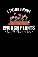 I Think I Have Enough Plants Said No Gardener Ever: Gardening College Ruled Notebook | Blank Journal Gift for Gardener Men Women |Plant Diary Record | 110 Pages 6x9 1699601259 Book Cover