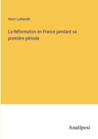 La Réformation en France pendant sa première période (French Edition) 3382741083 Book Cover