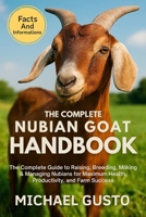 THE COMPLETE NUBIAN GOAT HANDBOOK: The Complete Guide to Raising, Breeding, Milking & Managing Nubians for Maximum Health, Productivity, and Farm Success B0G5KS8M8X Book Cover