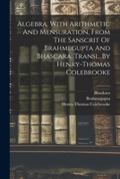Algebra, With Arithmetic And Mensuration, From The Sanscrit Of Brahmegupta And Bhascara. Transl. By Henry-thomas Colebrooke 1016862792 Book Cover