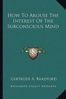 How To Arouse The Interest Of The Subconscious Mind 142533735X Book Cover