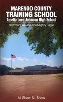 MARENGO COUNTY TRAINING SCHOOL AMELIA LOVE JOHNSON HIGH SCHOOL: 100 YEARS WE ARE THE MIGHTY EAGLE 1968843752 Book Cover