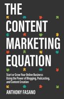 The Content Marketing Equation: Start or Grow Your Online Business Using the Power of Blogging, Podcasting, and Content Creation 1541333241 Book Cover