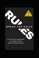 Break the Rules!: A Guide to Flourishing in a World that Defies Expectations. B0CCZSXH48 Book Cover
