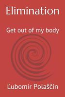 Elimination: Get out of my body 1090779291 Book Cover