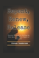 Repent, Renew, Release: Practical Wisdom for Inviting the Holy Spirit into Every Aspect of Your Life B0CPBCPCL8 Book Cover