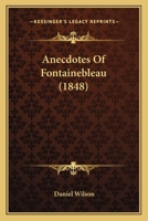 Anecdotes of Fontainebleau [By an English Lady Resident in Paris] with an Intr. by D. Wilson 1141348535 Book Cover