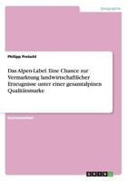 Das Alpen-Label. Eine Chance zur Vermarktung landwirtschaftlicher Erzeugnisse unter einer gesamtalpinen Qualit�tsmarke 3656641854 Book Cover