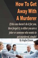 How To Get Away With A Murderer 153326533X Book Cover