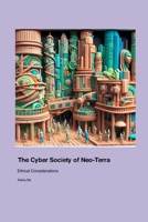 The Cyber Society of Neo-Terra: Ethical Considerations 1779666152 Book Cover