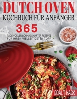 Dutch Oven Kochbuch Für Anfänger: 365 Tage Voller Schmackhafter Rezepte für Ihren Vielseitigsten Topf 1804142484 Book Cover