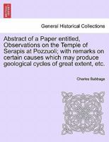 Abstract of a Paper entitled, Observations on the Temple of Serapis at Pozzuoli; with remarks on certain causes which may produce geological cycles of great extent, etc. 1240908288 Book Cover